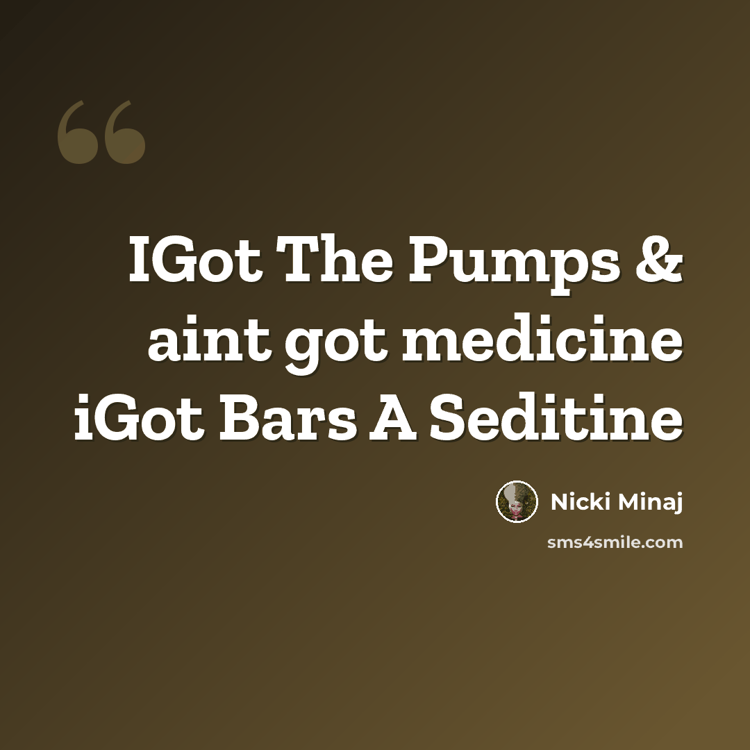 “IGot The Pumps & aint got medicine iGot Bars A Seditine” quote by Nicki Minaj