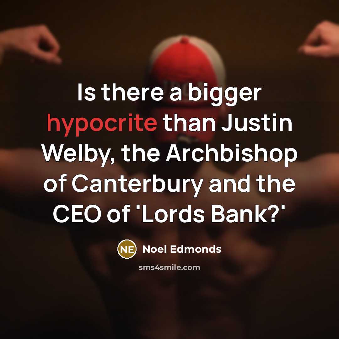 “Is there a bigger hypocrite than Justin Welby, the Archbishop of Canterbury and the CEO of 'Lords Bank?'” quote by Noel Edmonds