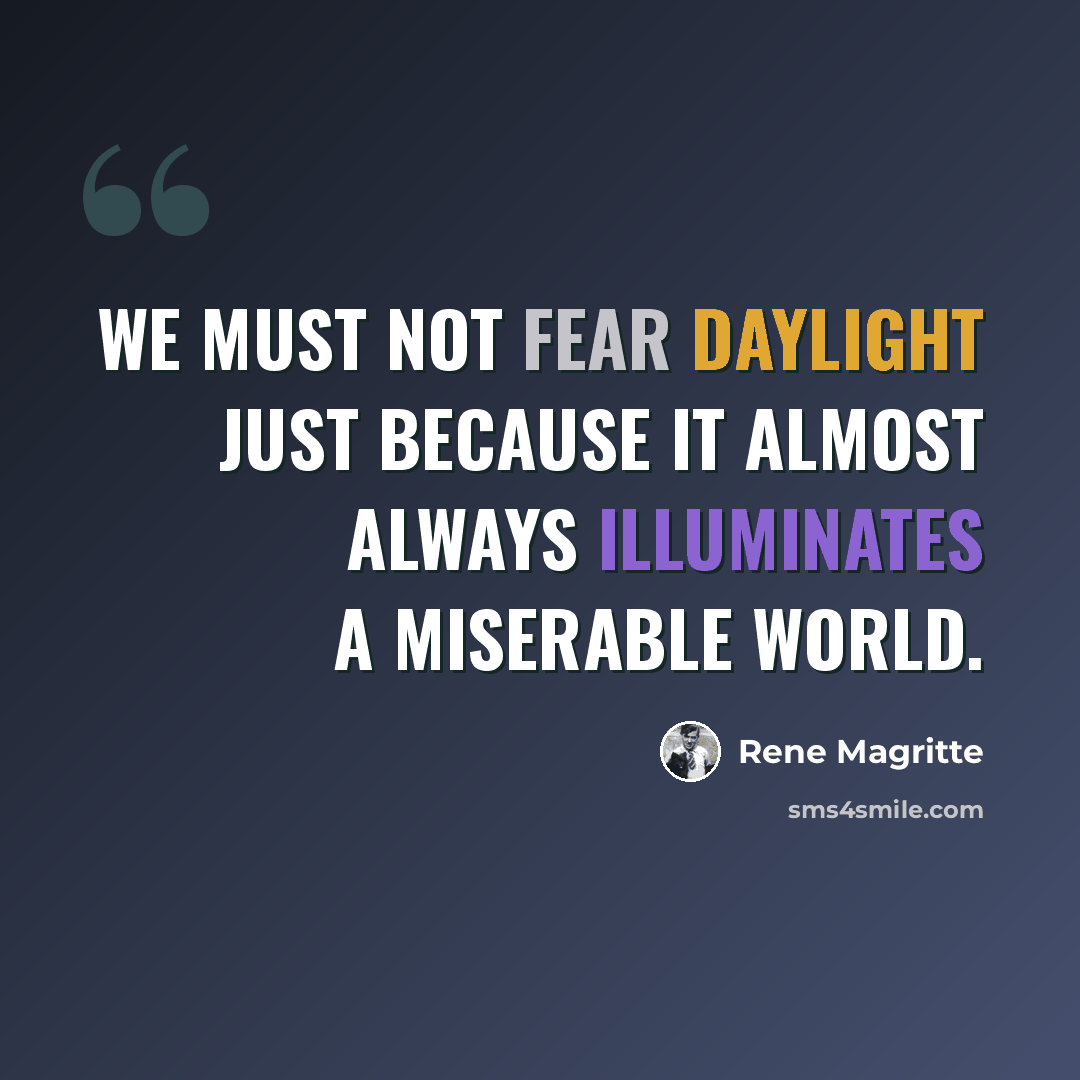 “We must not fear daylight just because it almost always illuminates a miserable world.” quote by Rene Magritte