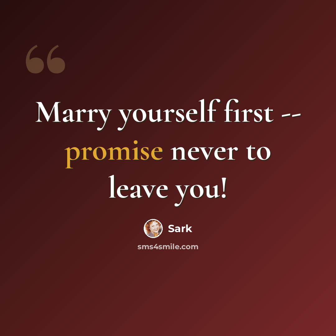 “Marry yourself first -- promise never to leave you!” quote by Sark