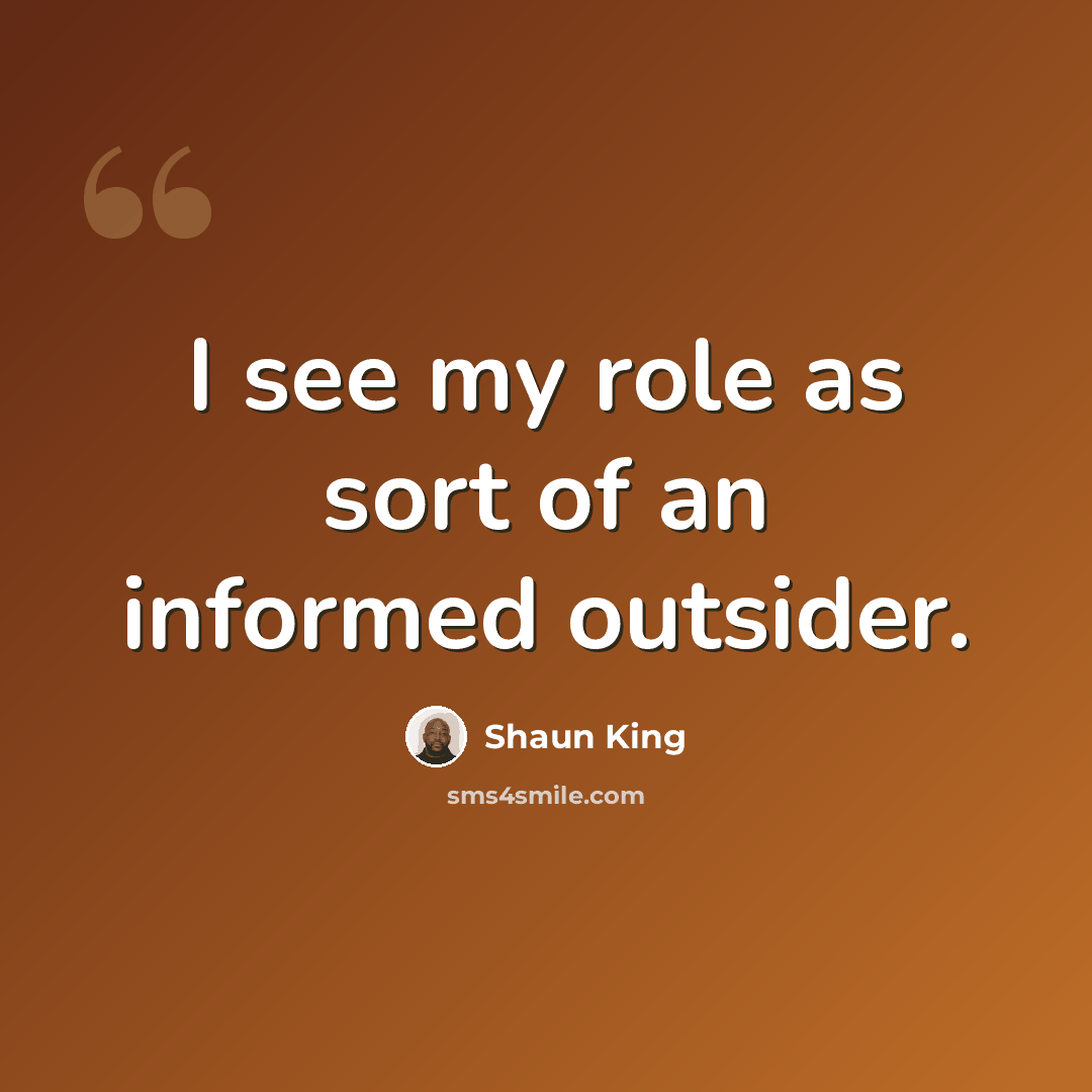 “I see my role as sort of an informed outsider.” quote by Shaun King