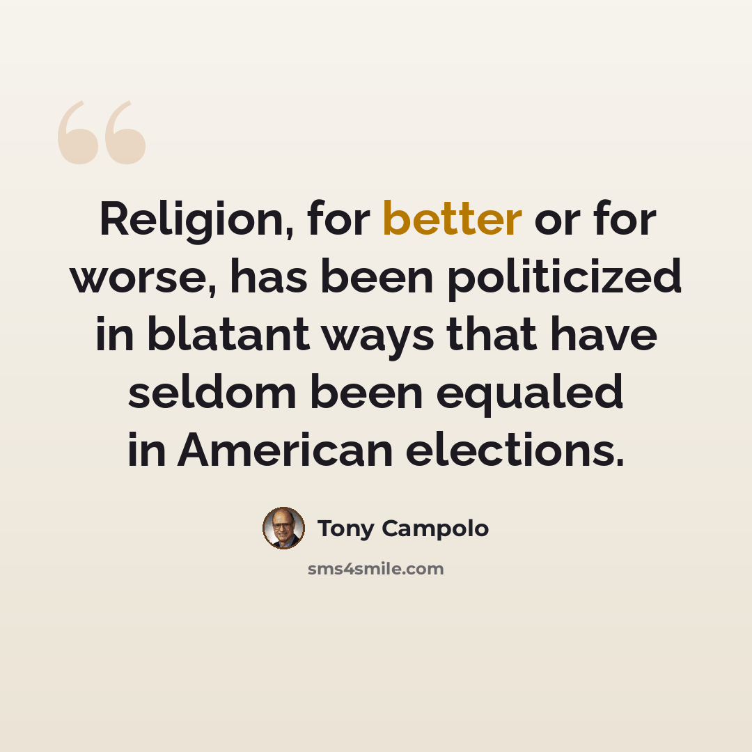 “Religion, for better or for worse, has been politicized in blatant ways that have seldom been equaled in American elections.” quote by Tony Campolo