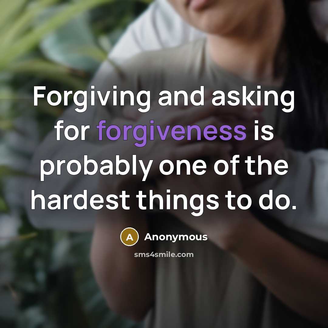 “Forgiving and asking for forgiveness is probably one of the hardest things to do.” quote by Anonymous