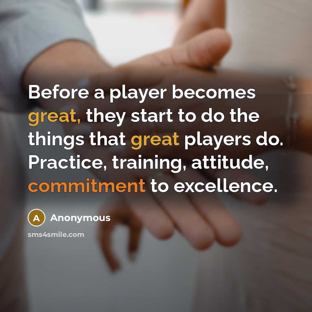 “Before a player becomes great, they start to do the things that great players do. Practice, training, attitude, commitment to excellence.” quote by Anonymous