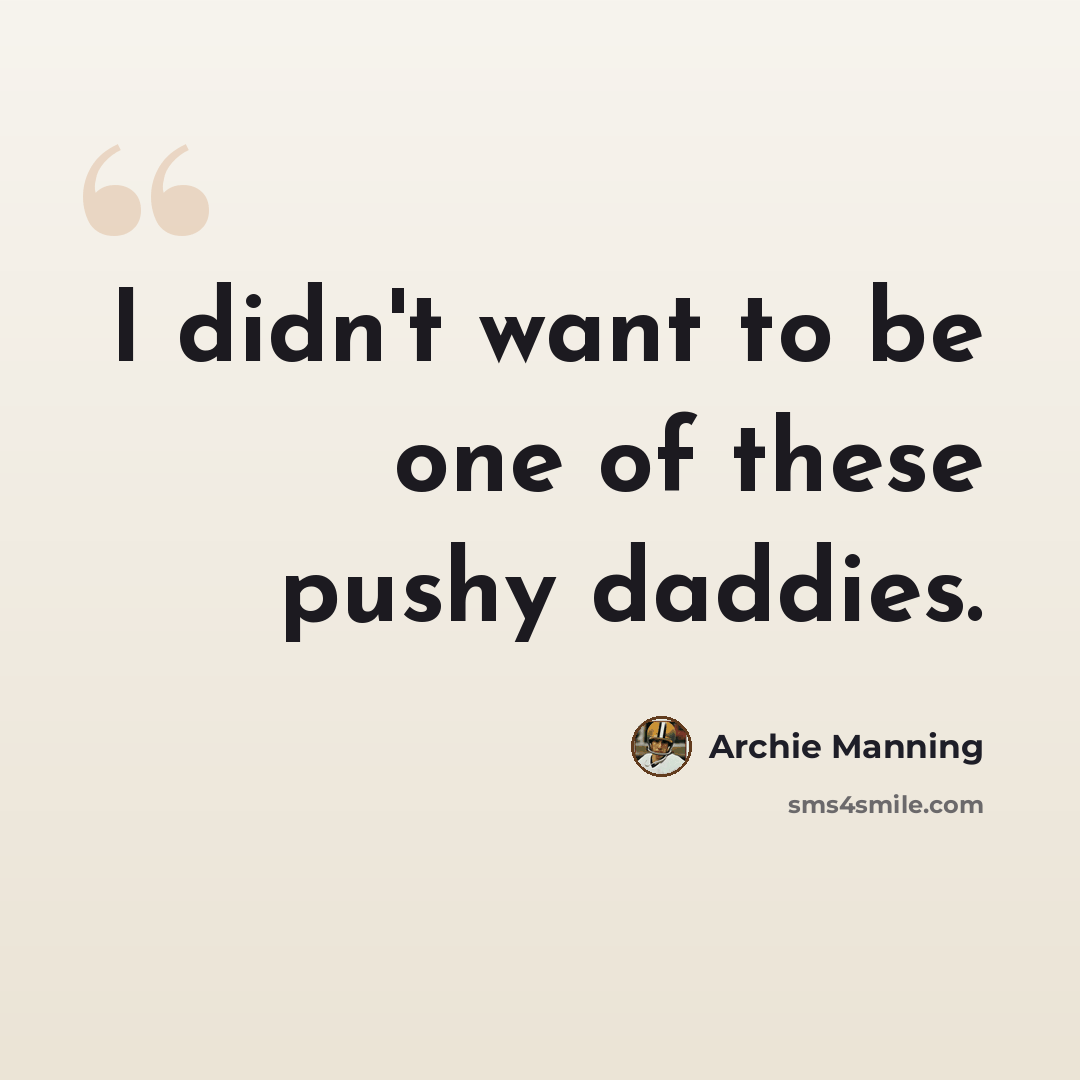 “I didn't want to be one of these pushy daddies.” quote by Archie Manning