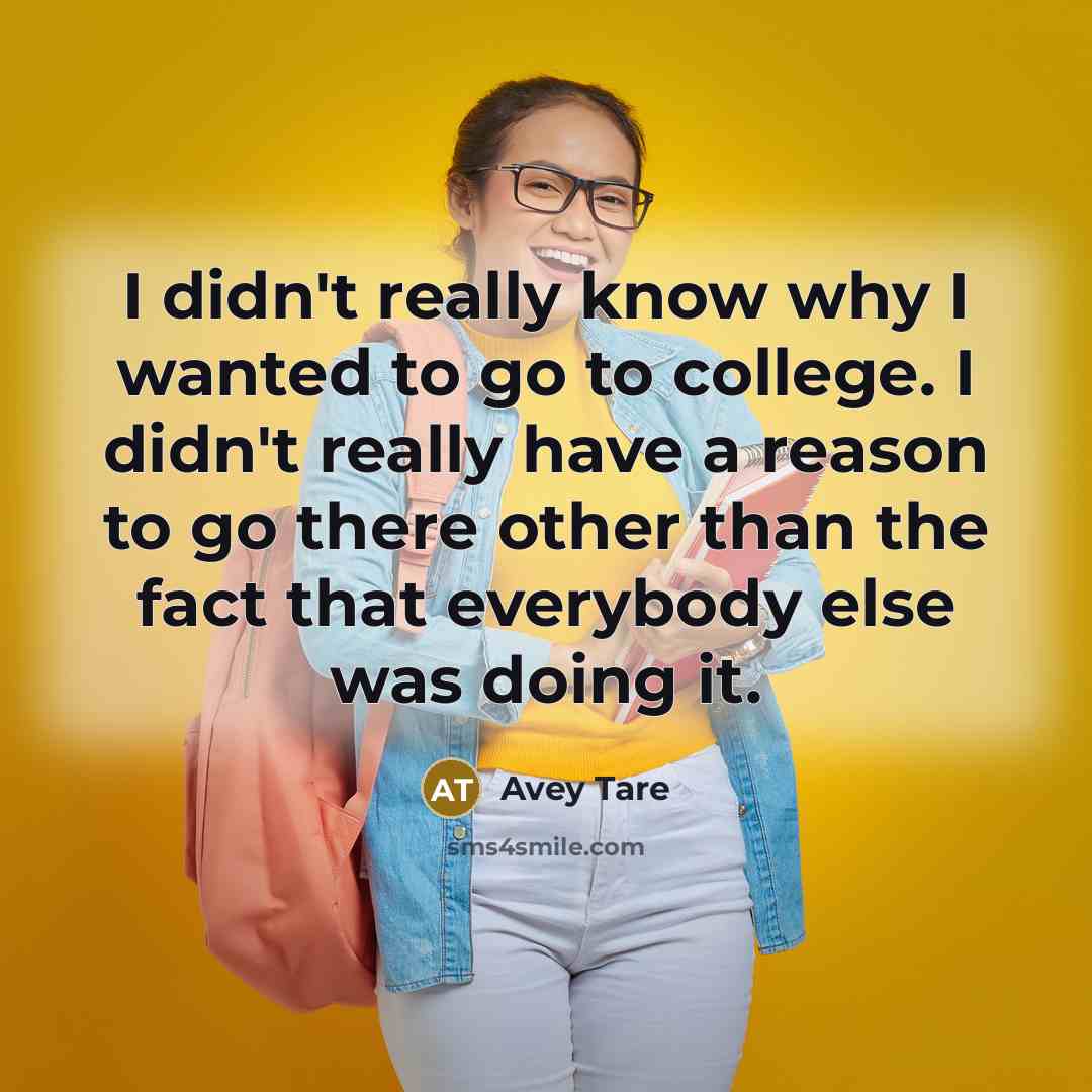 “I didn't really know why I wanted to go to college. I didn't really have a reason to go there other than the fact that everybody else was doing it.” quote by Avey Tare