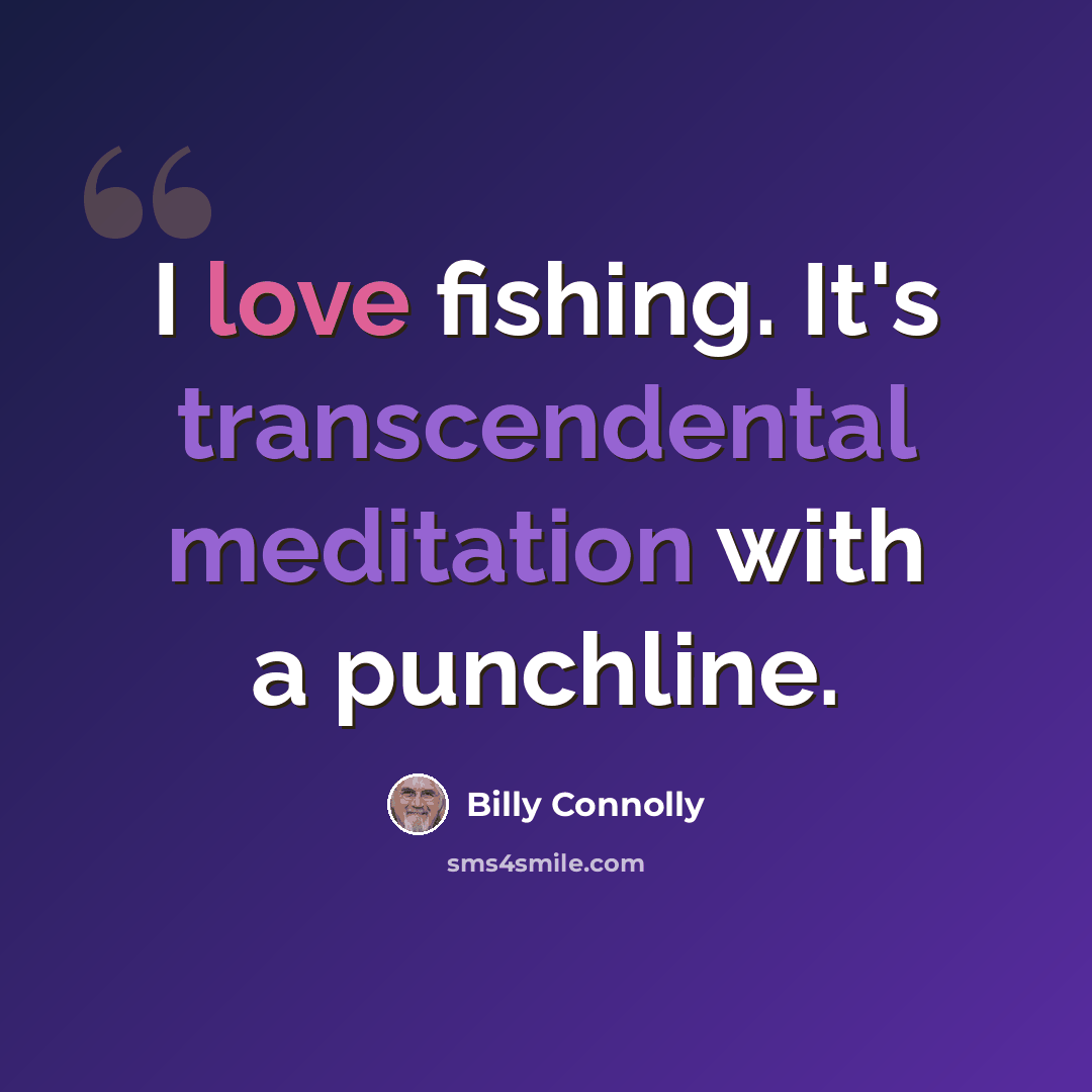 “I love fishing. It's transcendental meditation with a punchline.” quote by Billy Connolly