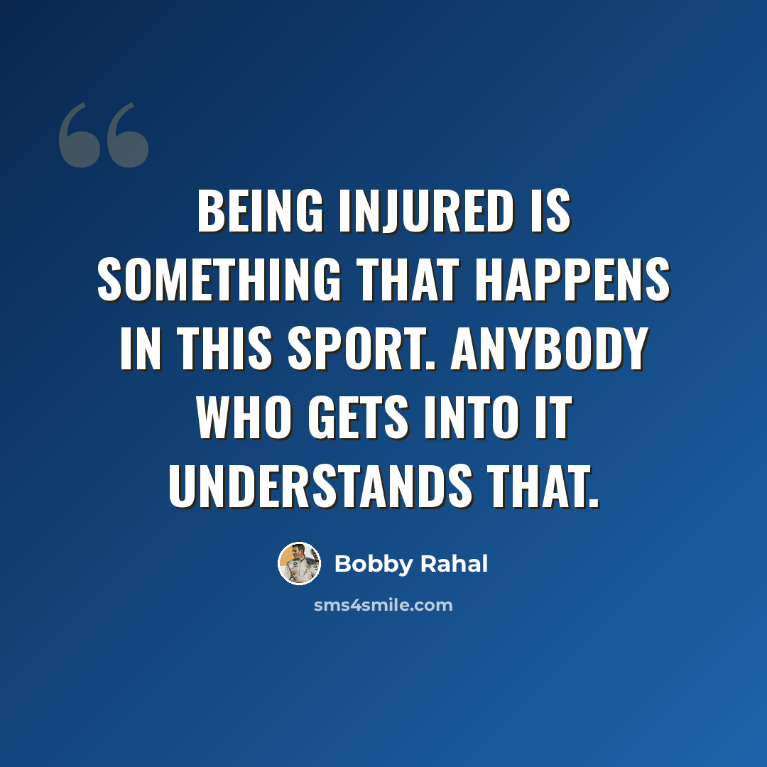 “Being injured is something that happens in this sport. Anybody who gets into it understands that.” quote by Bobby Rahal