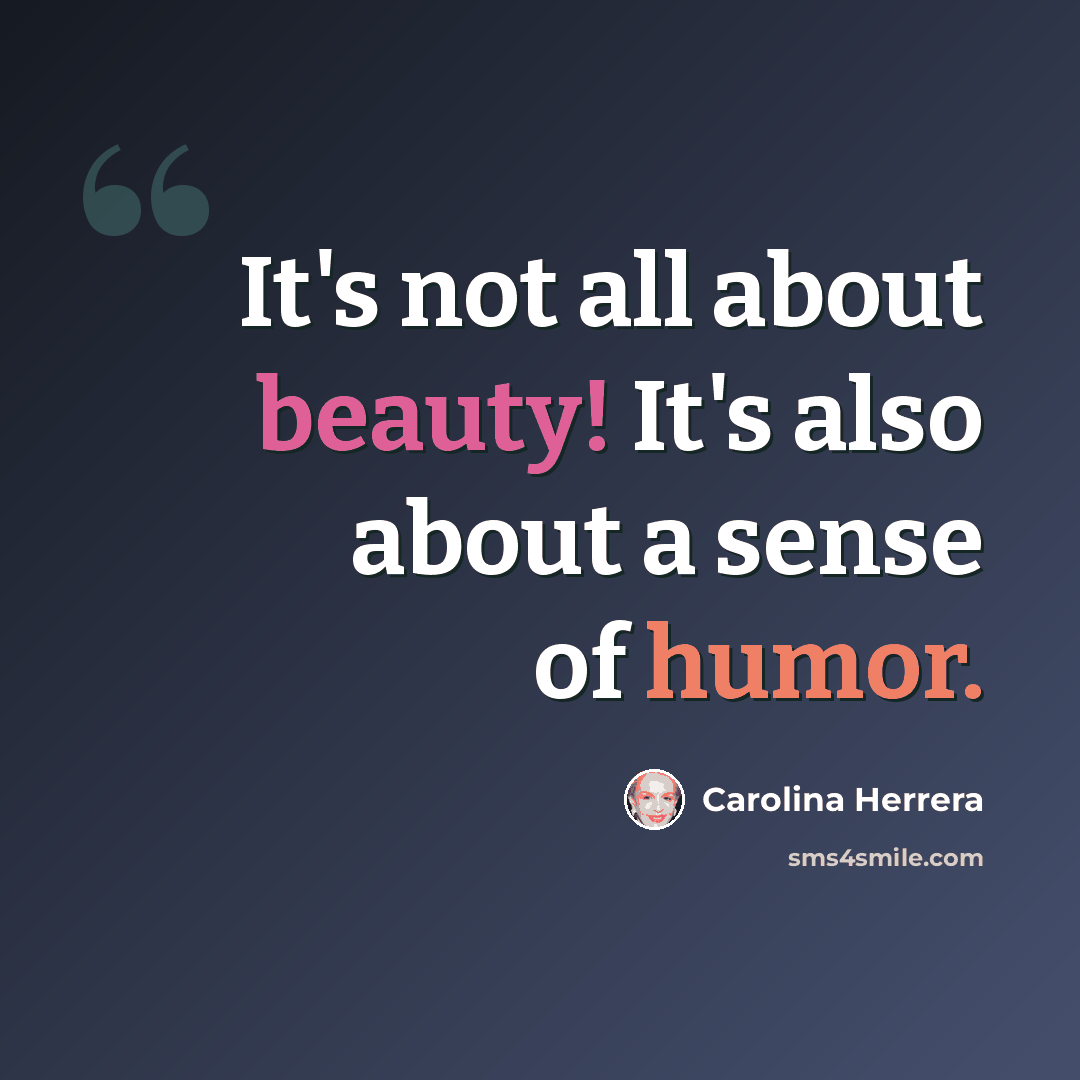 “It's not all about beauty! It's also about a sense of humor.” quote by Carolina Herrera