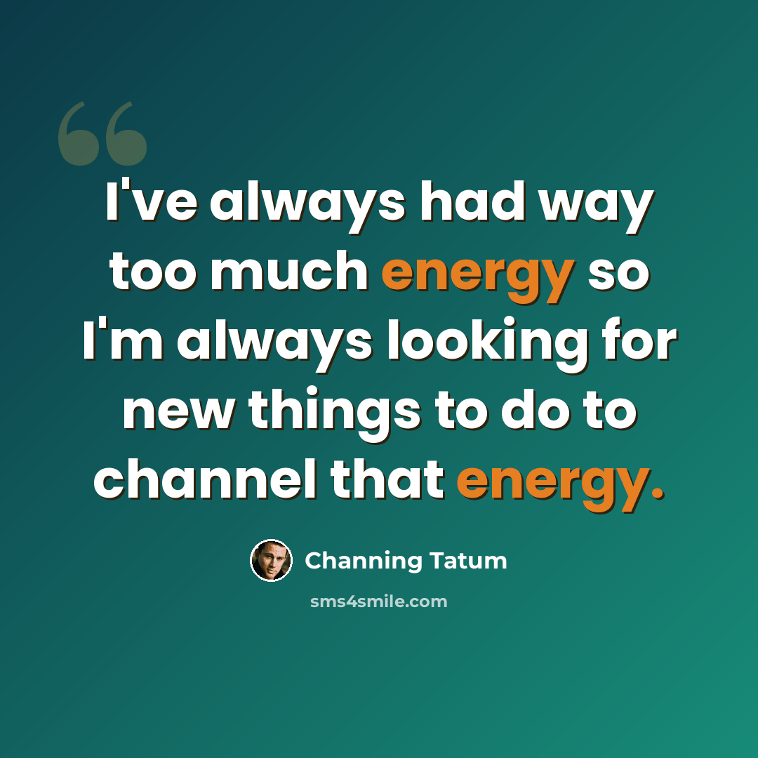“I've always had way too much energy so I'm always looking for new things to do to channel that energy.” quote by Channing Tatum