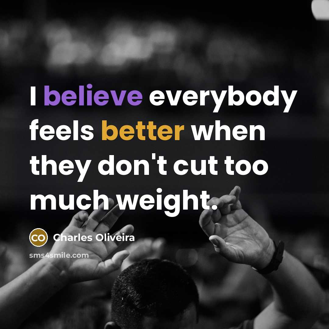 “I believe everybody feels better when they don't cut too much weight.” quote by Charles Oliveira