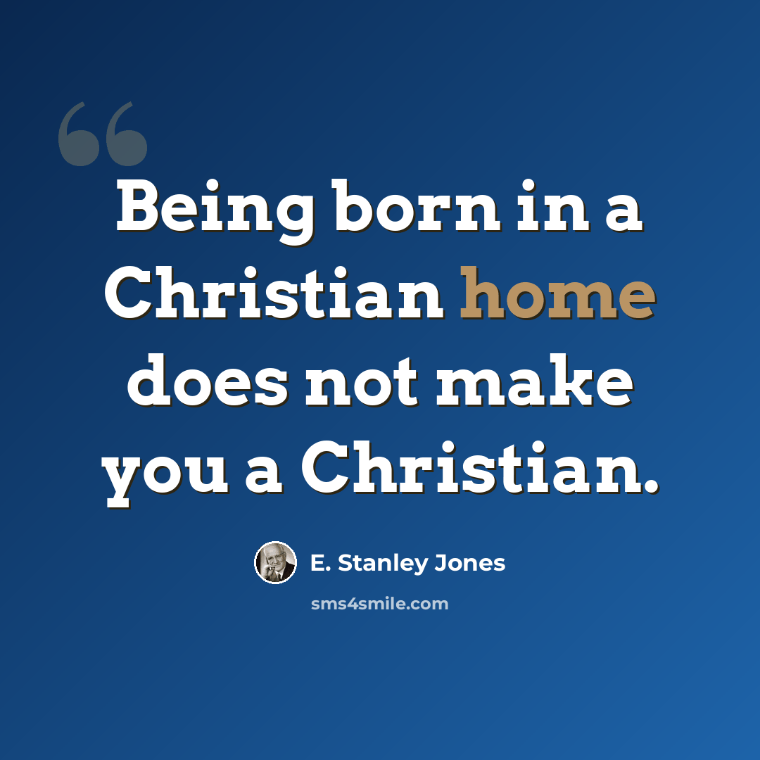 “Being born in a Christian home does not make you a Christian.” quote by E. Stanley Jones