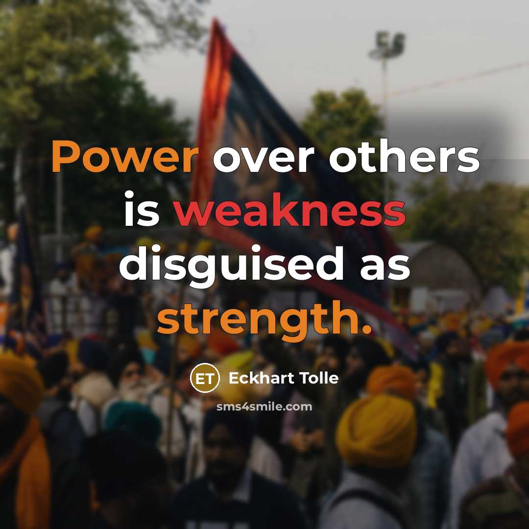 “Power over others is weakness disguised as strength.” quote by Eckhart Tolle