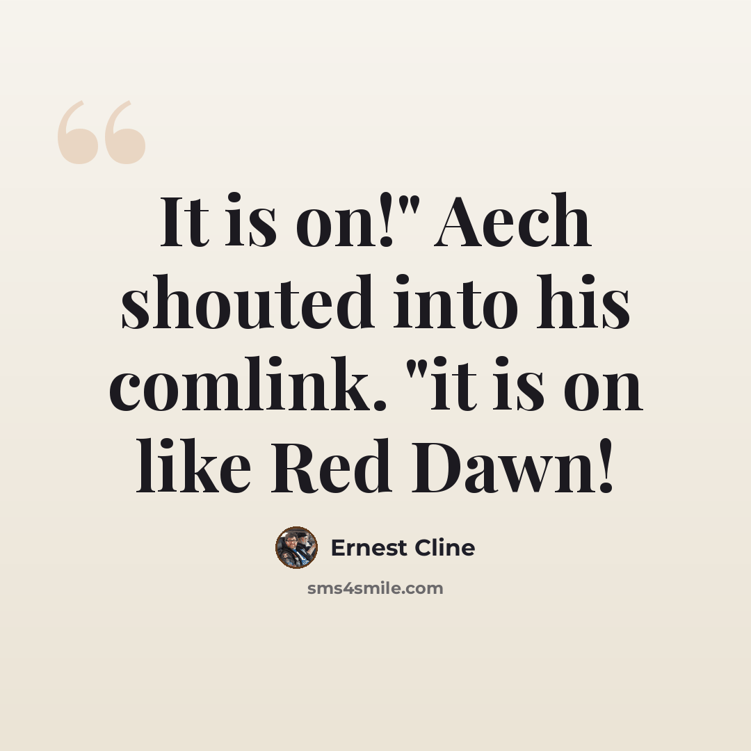 “It is on!" Aech shouted into his comlink. "it is on like Red Dawn!” quote by Ernest Cline