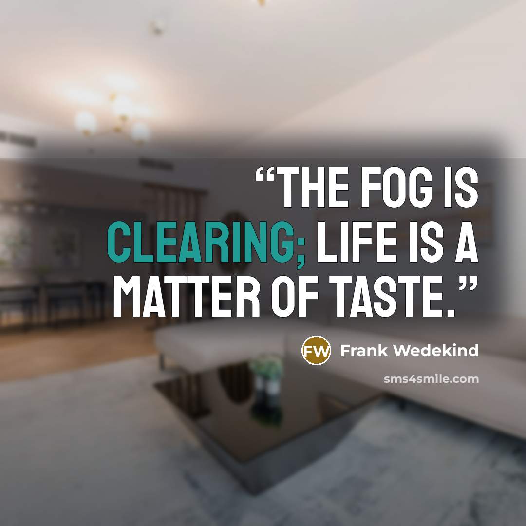 “The fog is clearing; life is a matter of taste.” quote by Frank Wedekind