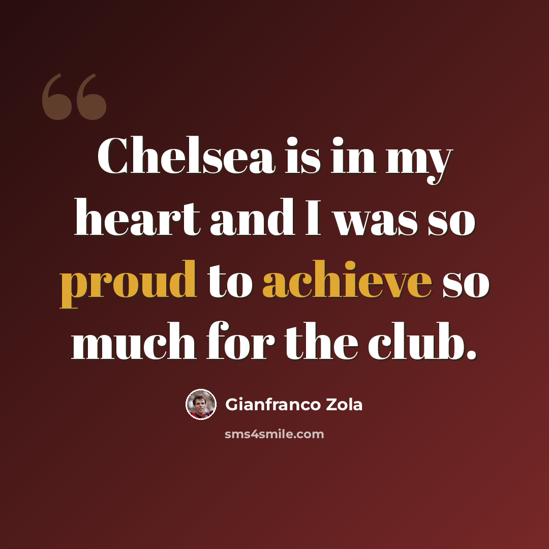 “Chelsea is in my heart and I was so proud to achieve so much for the club.” quote by Gianfranco Zola
