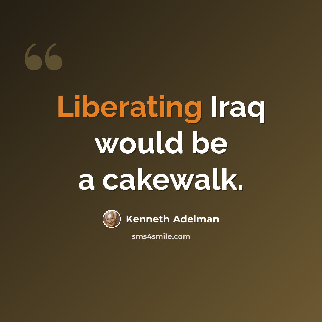 “Liberating Iraq would be a cakewalk.” quote by Kenneth Adelman