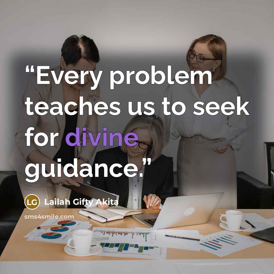 “Every problem teaches us to seek for divine guidance.” quote by Lailah Gifty Akita