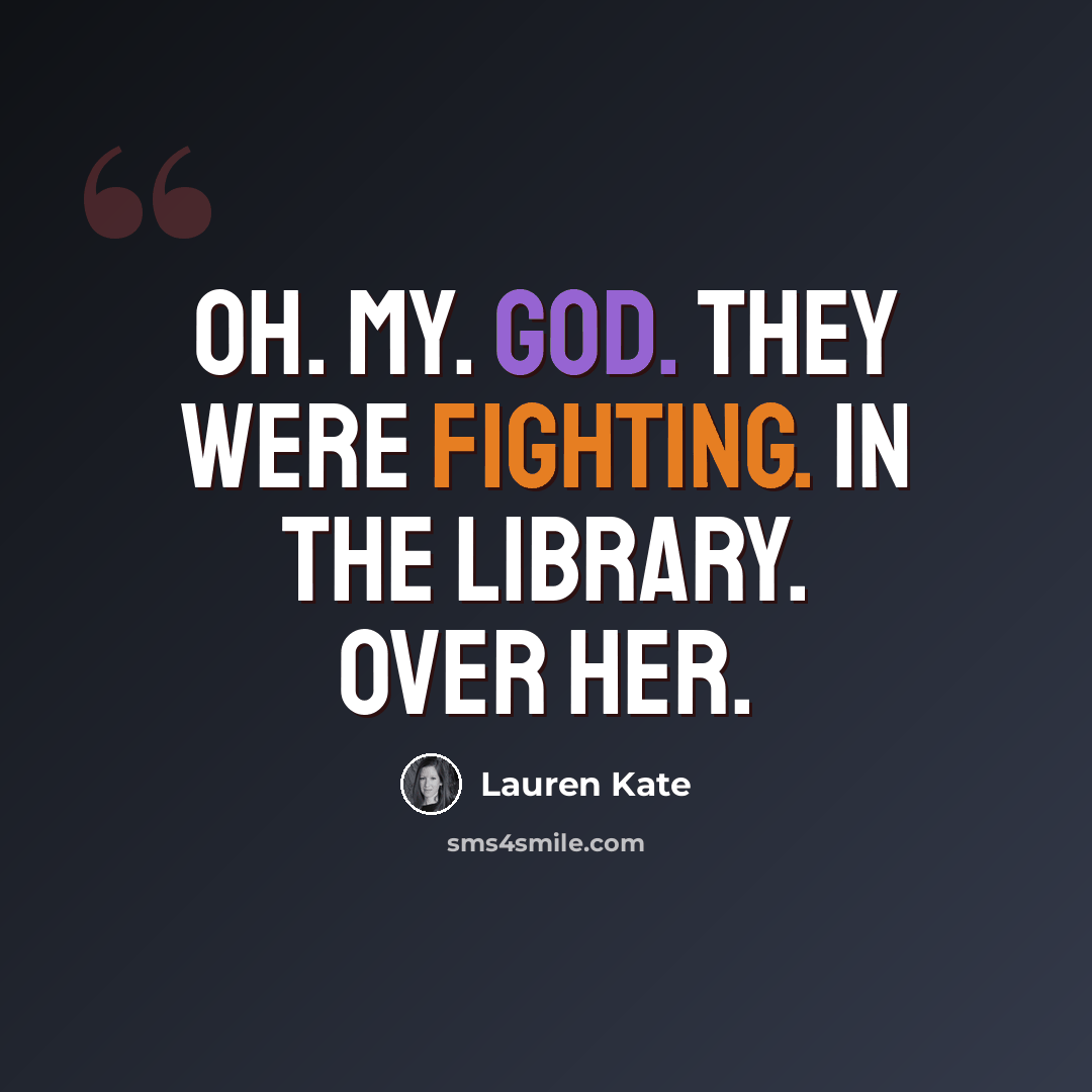 “Oh. My. God. They were fighting. In the library. Over her.” quote by Lauren Kate