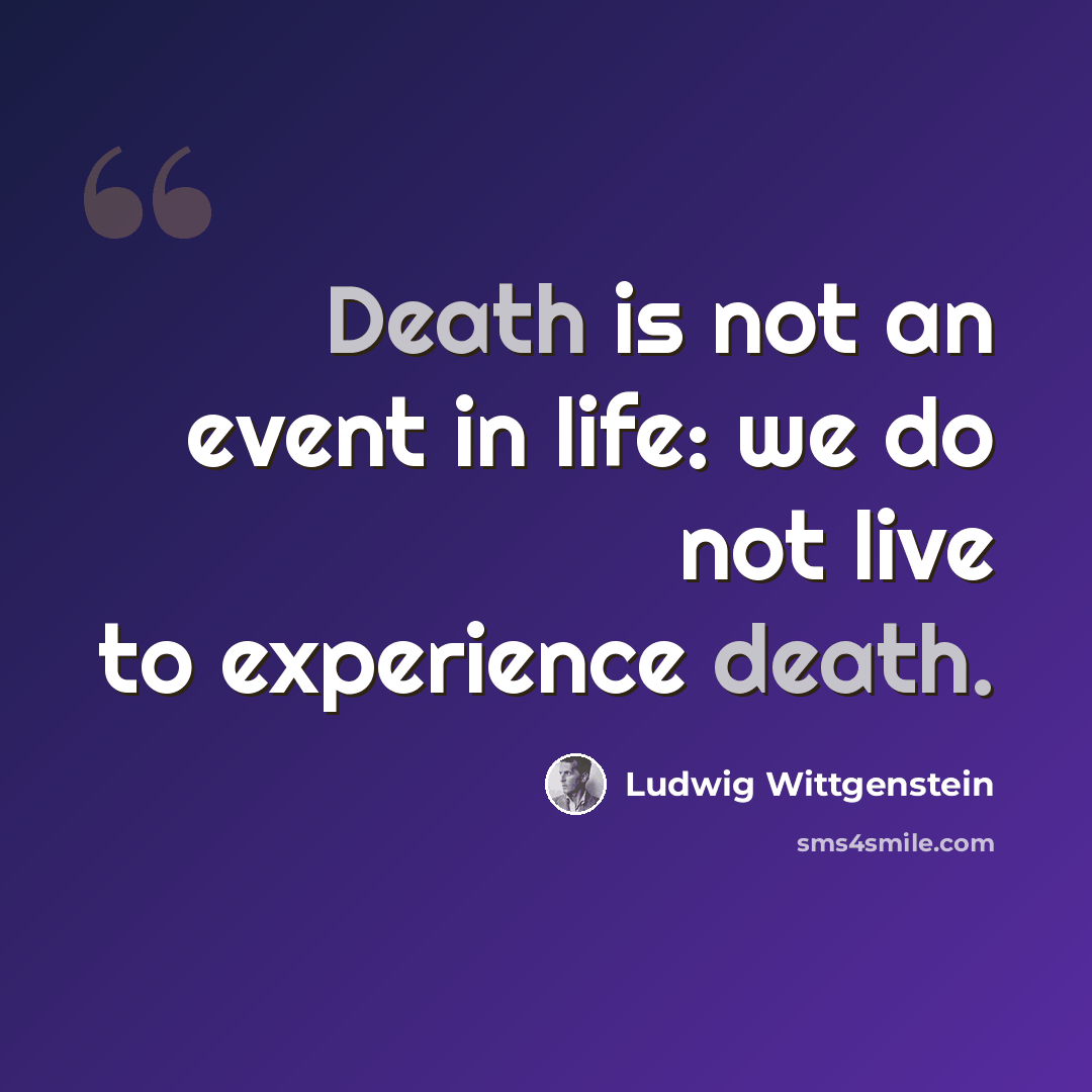 “Death is not an event in life: we do not live to experience death.” quote by Ludwig Wittgenstein