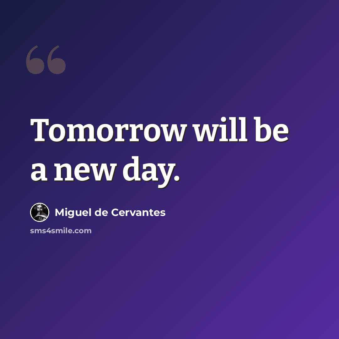 “Tomorrow will be a new day.” quote by Miguel de Cervantes
