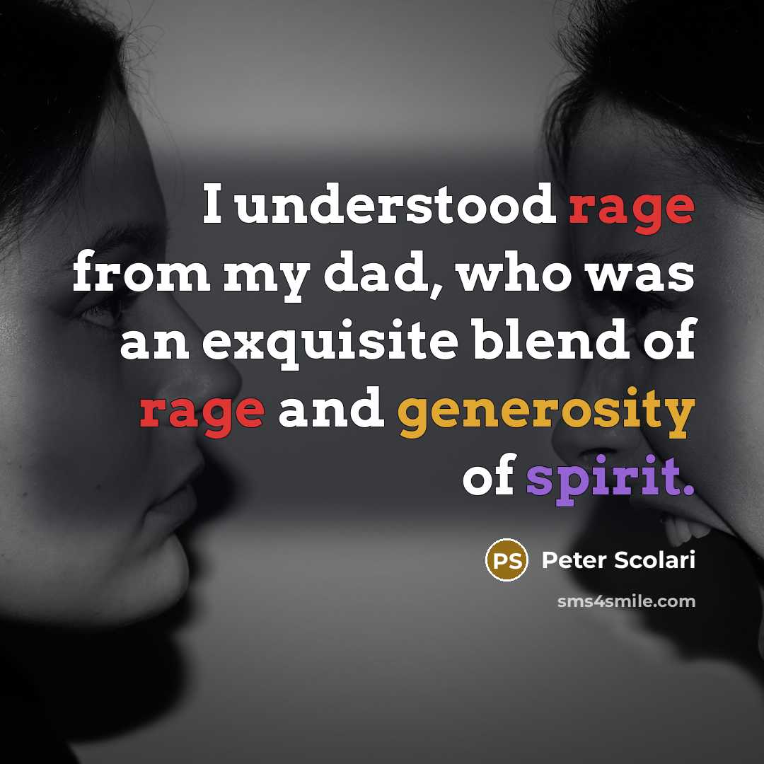 “I understood rage from my dad, who was an exquisite blend of rage and generosity of spirit.” quote by Peter Scolari