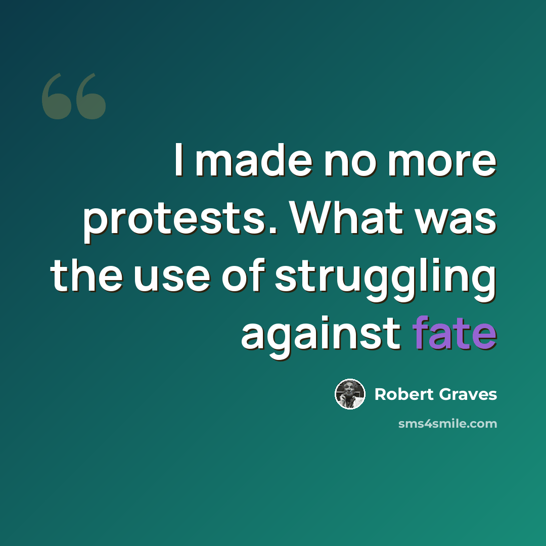 “I made no more protests. What was the use of struggling against fate” quote by Robert Graves