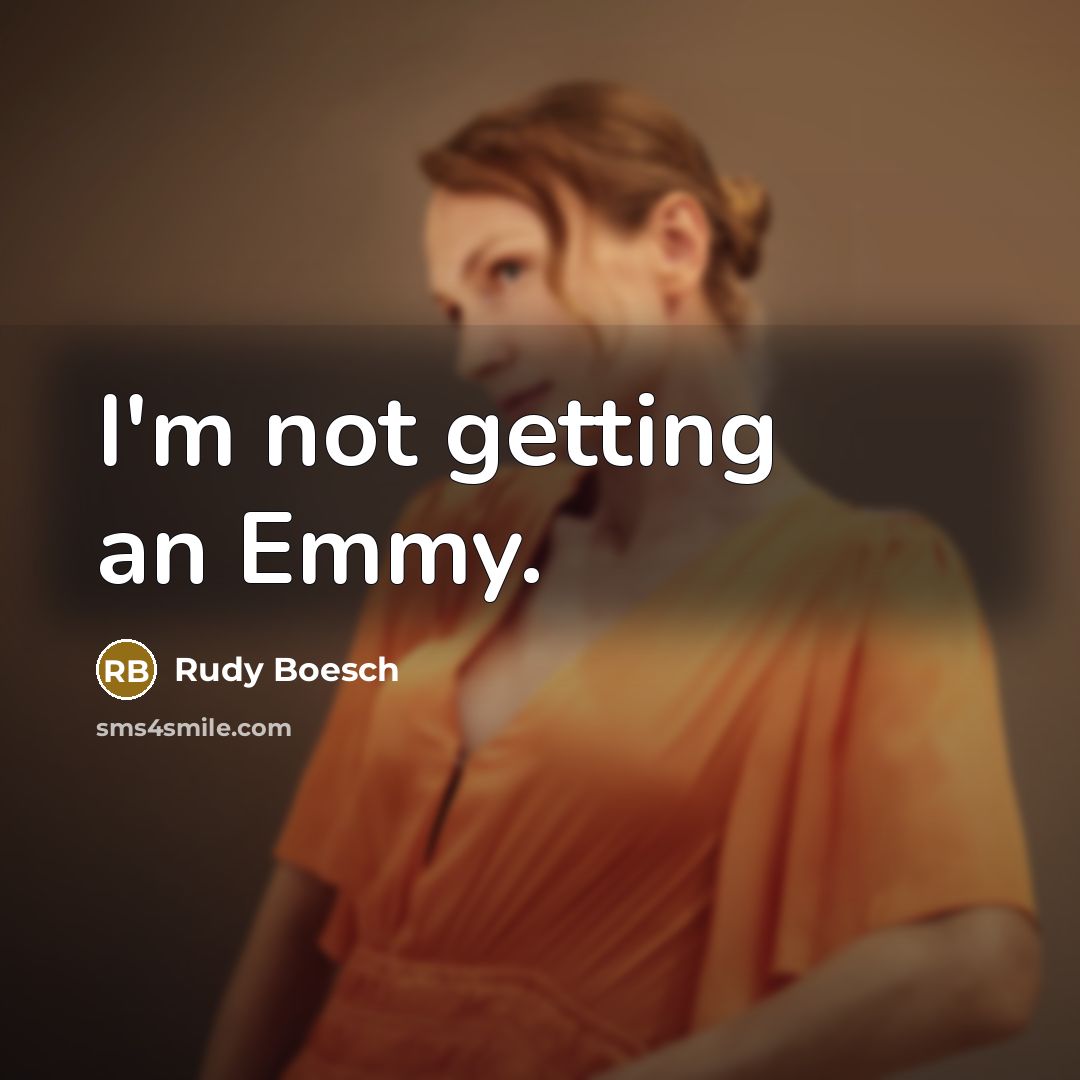 “I'm not getting an Emmy.” quote by Rudy Boesch