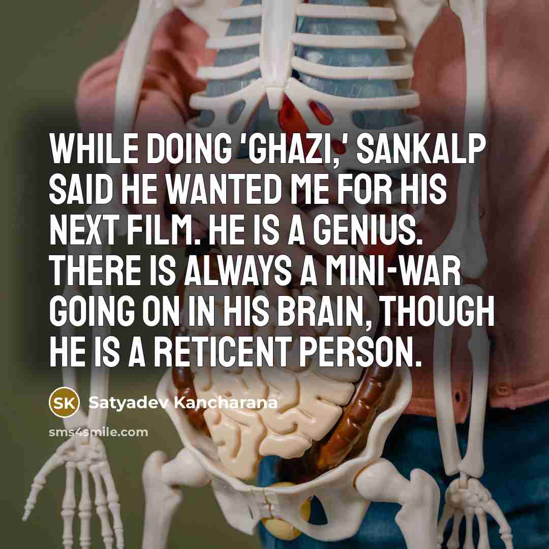 “While doing 'Ghazi,' Sankalp said he wanted me for his next film. He is a genius. There is always a mini-war going on in his brain, though he is a reticent person.” quote by Satyadev Kancharana