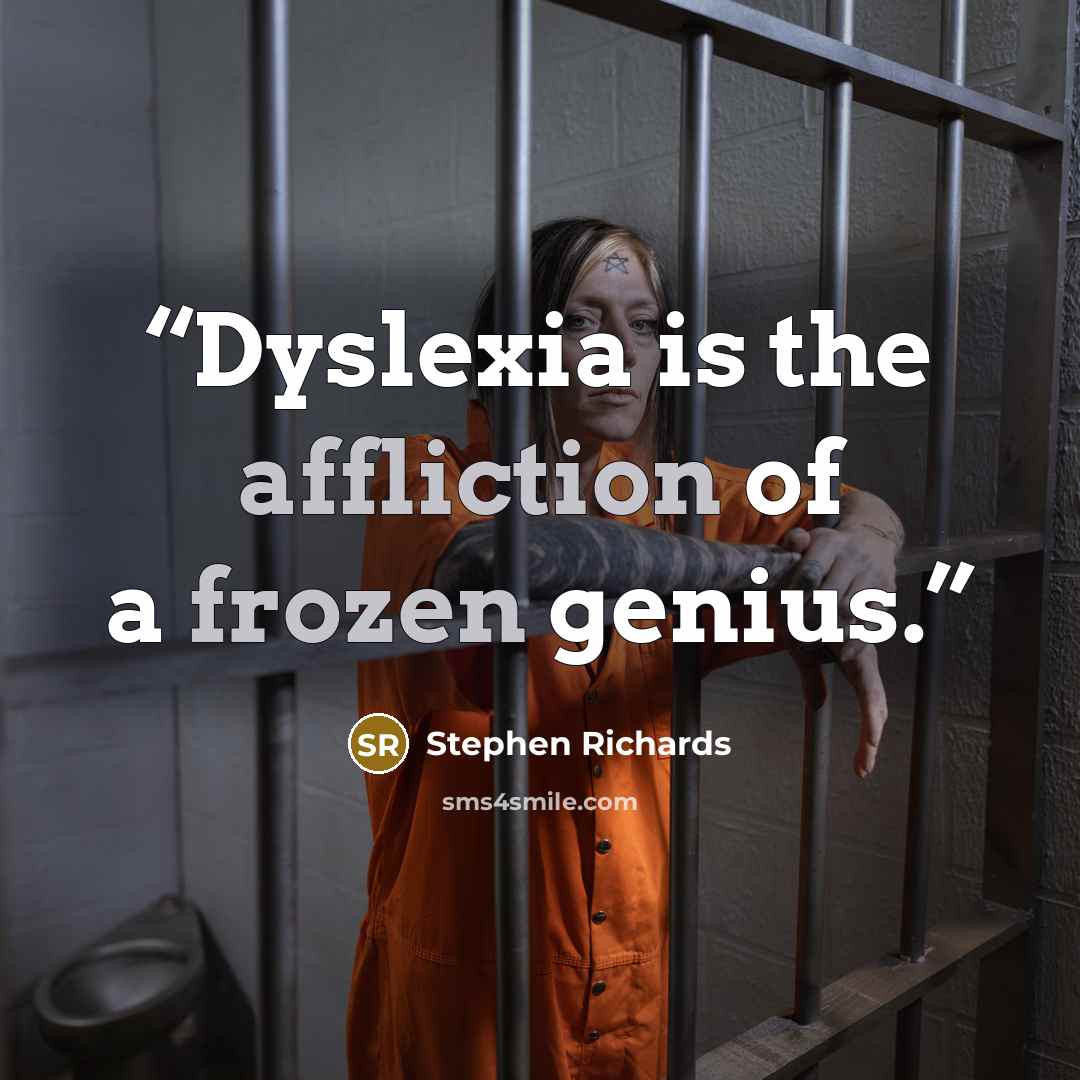“Dyslexia is the affliction of a frozen genius.” quote by Stephen Richards