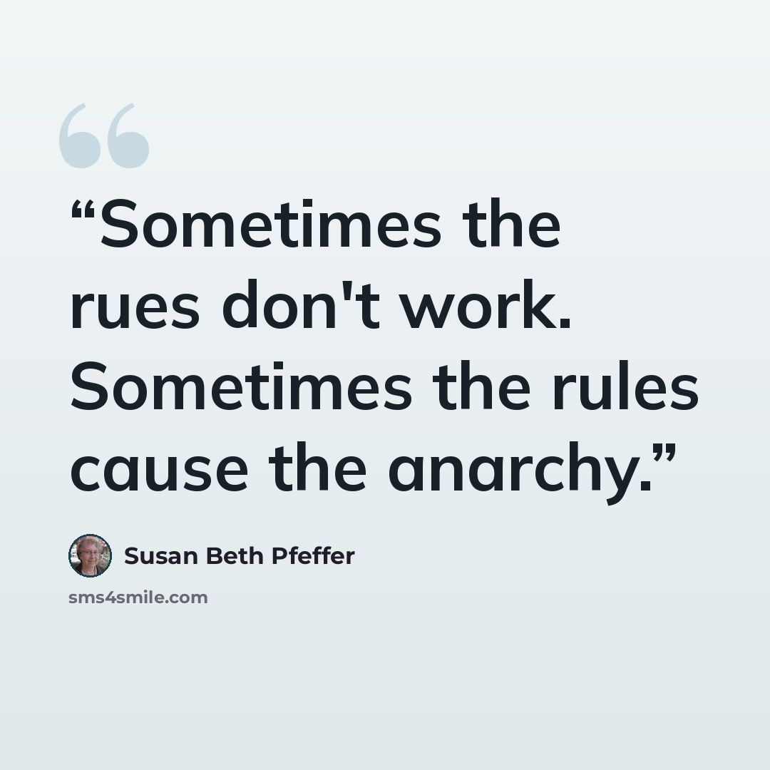 “Sometimes the rues don't work. Sometimes the rules cause the anarchy.” quote by Susan Beth Pfeffer