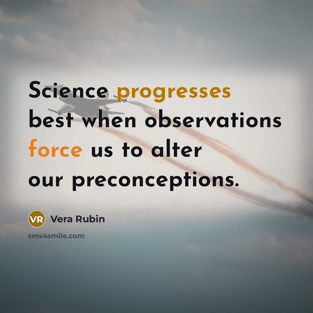“Science progresses best when observations force us to alter our preconceptions.” quote by Vera Rubin