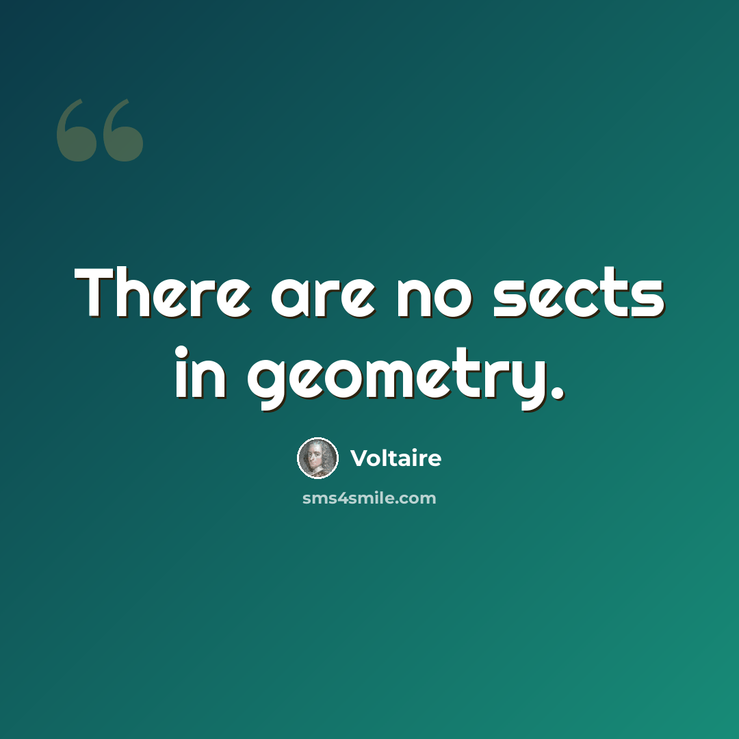 “There are no sects in geometry.” quote by Voltaire