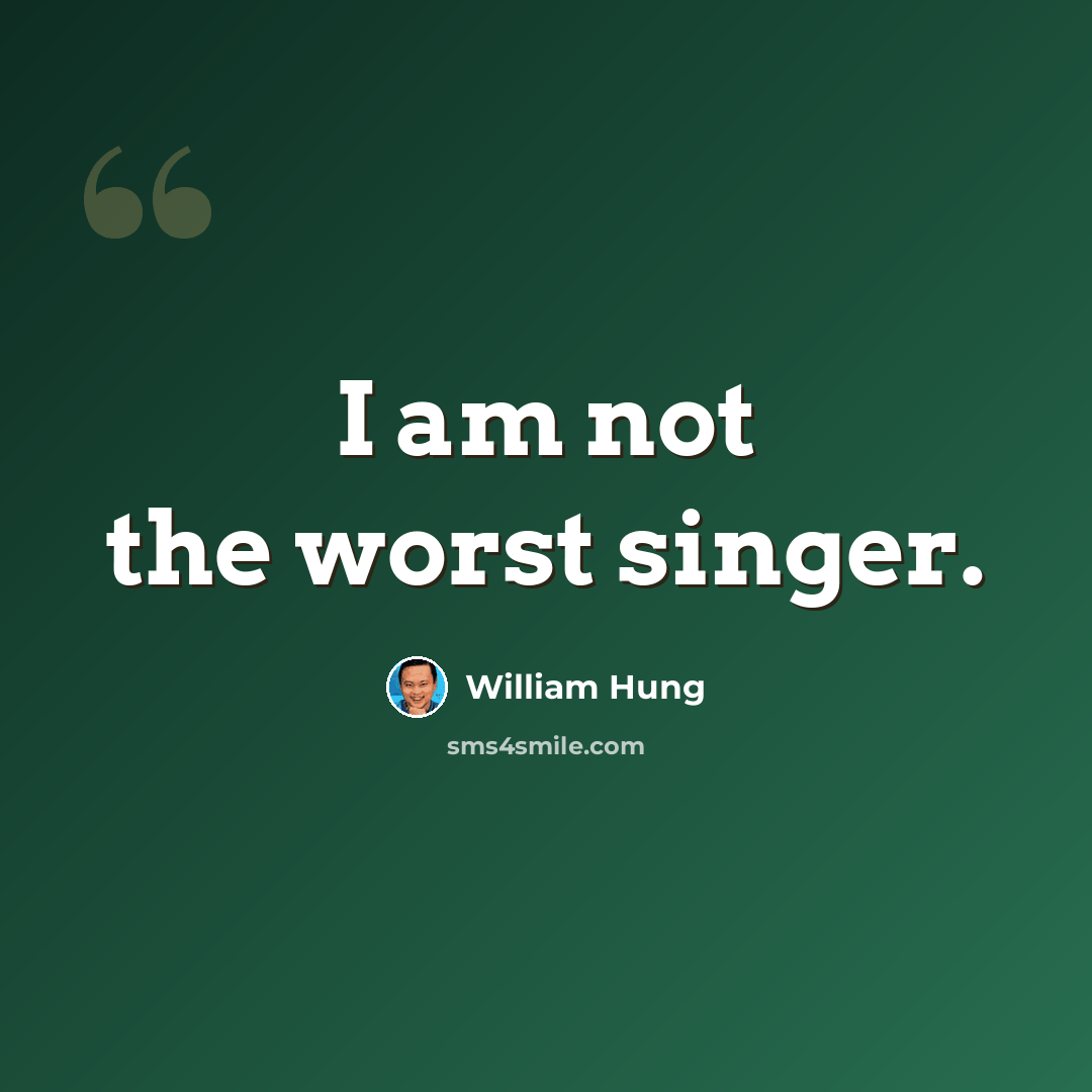 “I am not the worst singer.” quote by William Hung