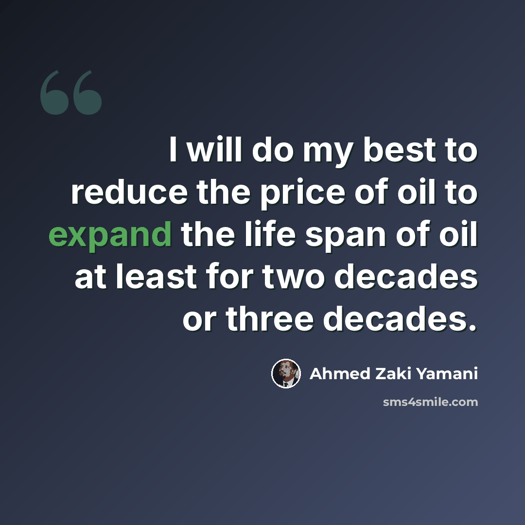 “I will do my best to reduce the price of oil to expand the life span of oil at least for two decades or three decades.” quote by Ahmed Zaki Yamani