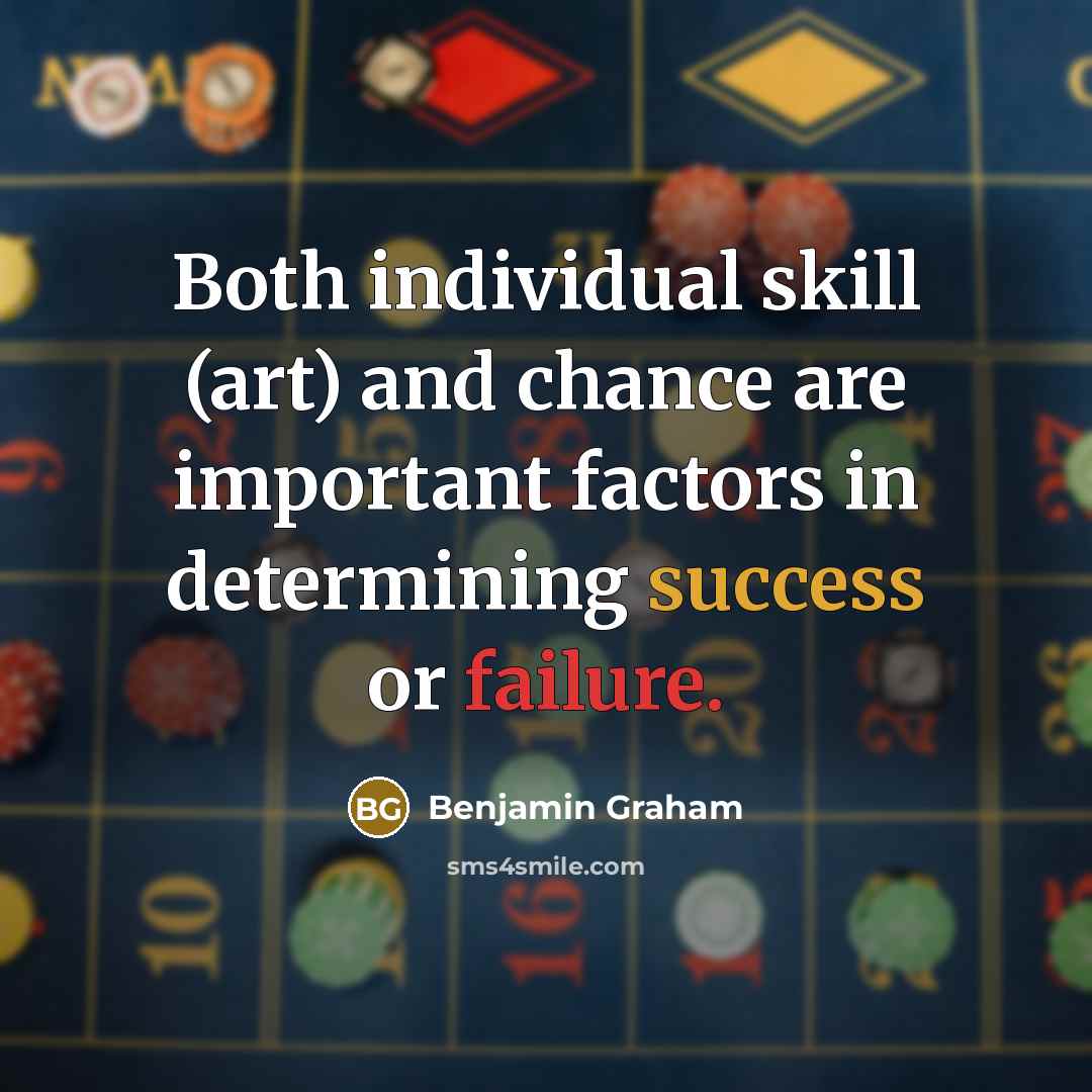 “Both individual skill (art) and chance are important factors in determining success or failure.” quote by Benjamin Graham
