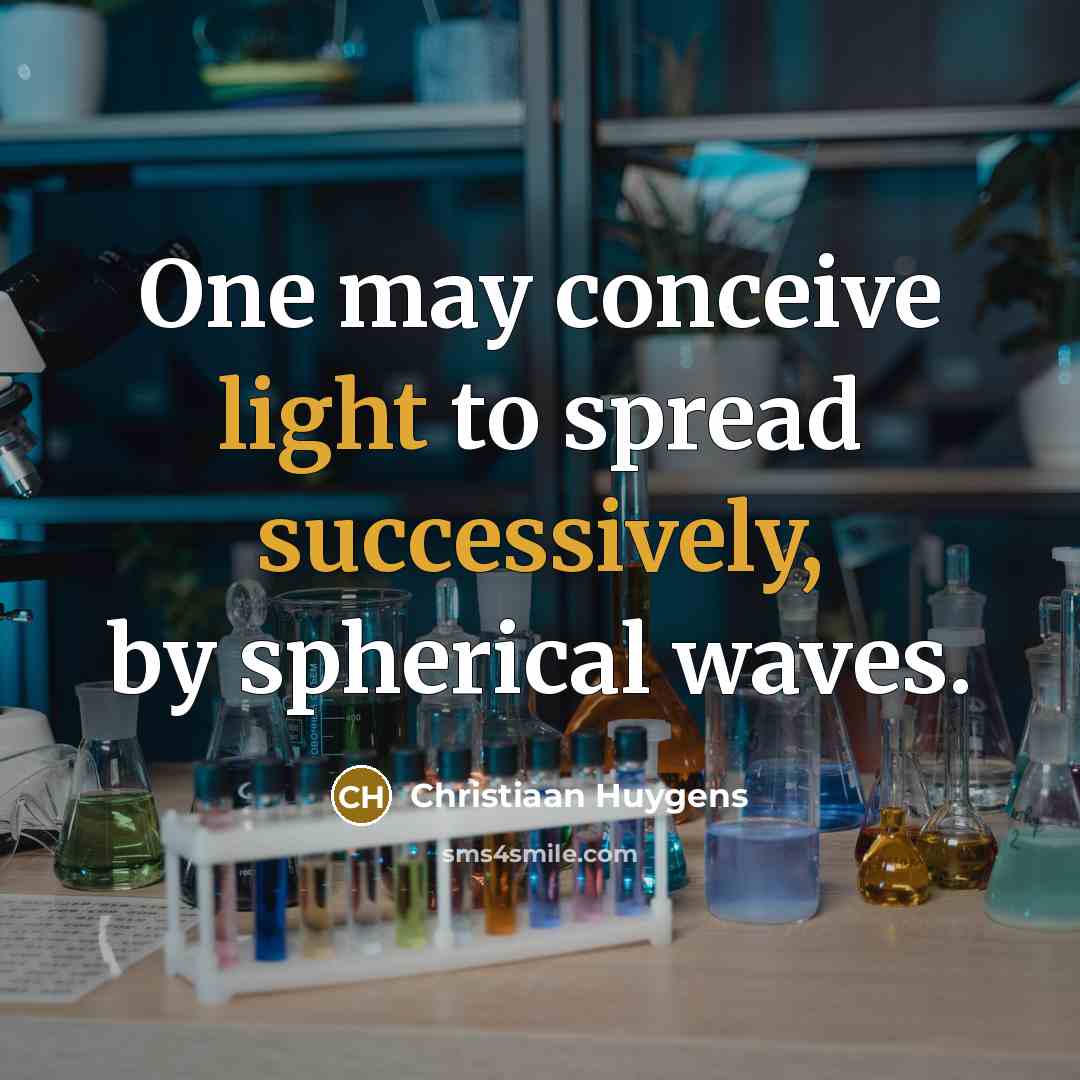 “One may conceive light to spread successively, by spherical waves.” quote by Christiaan Huygens