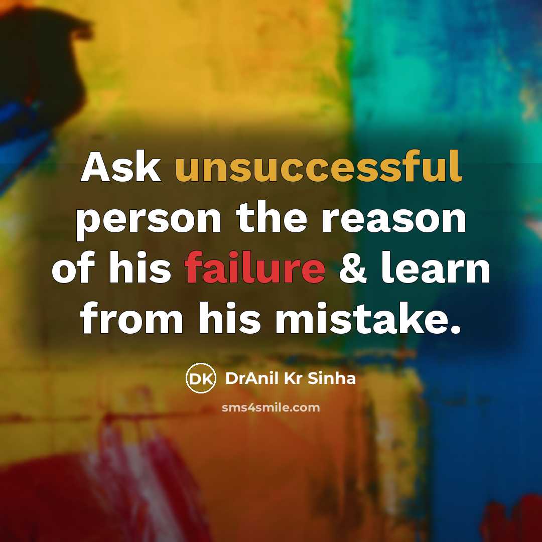 “Ask unsuccessful person the reason of his failure & learn from his mistake.” quote by DrAnil Kr Sinha