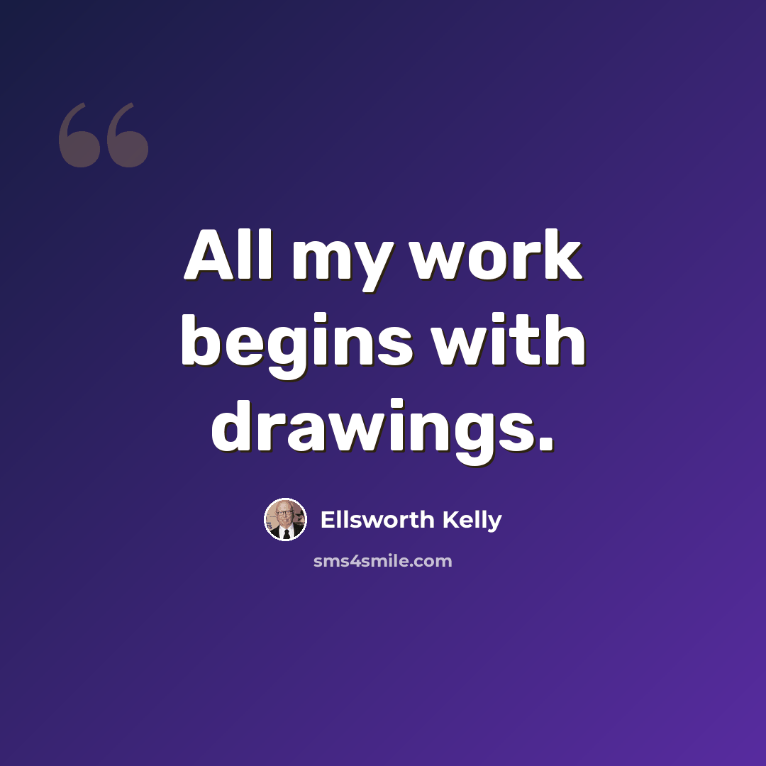 “All my work begins with drawings.” quote by Ellsworth Kelly
