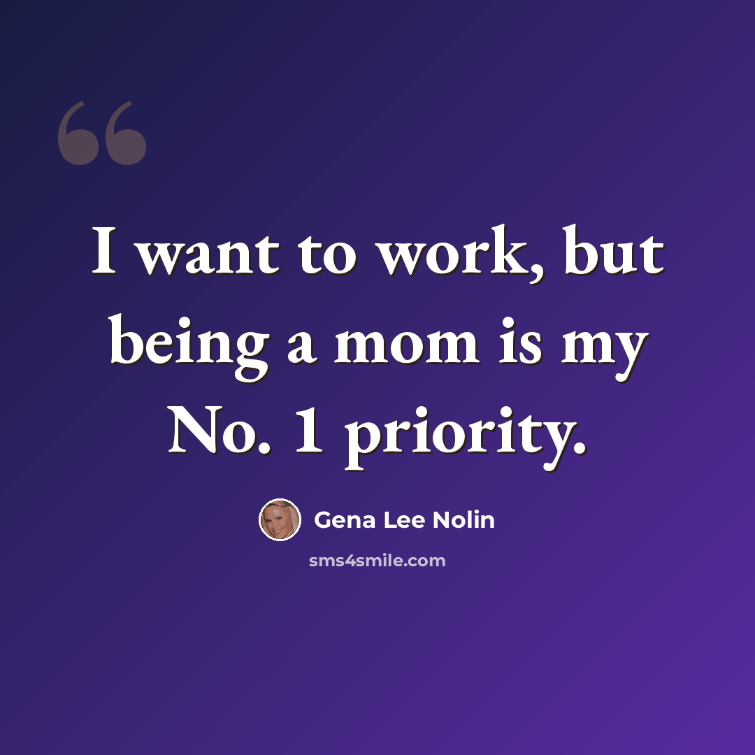 “I want to work, but being a mom is my No. 1 priority.” quote by Gena Lee Nolin