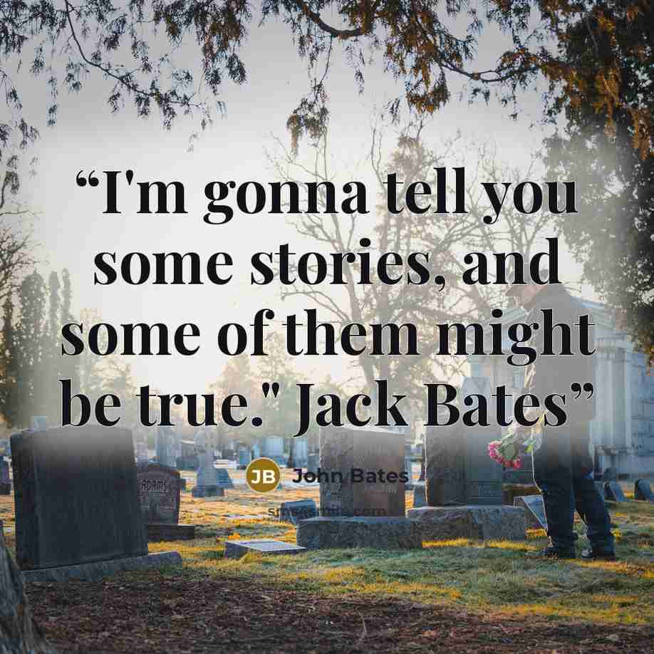“I'm gonna tell you some stories, and some of them might be true." Jack Bates” quote by John Bates