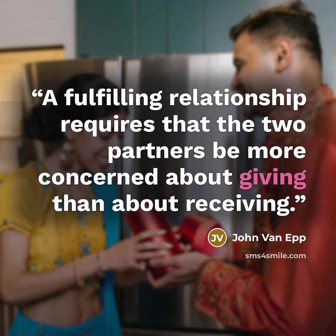 “A fulfilling relationship requires that the two partners be more concerned about giving than about receiving.” quote by John Van Epp