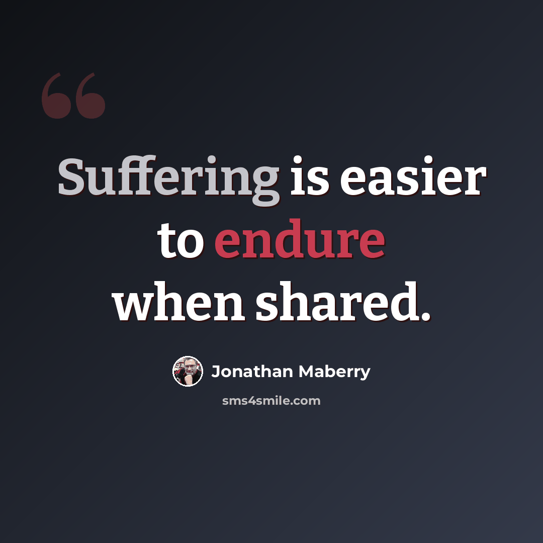 “Suffering is easier to endure when shared.” quote by Jonathan Maberry