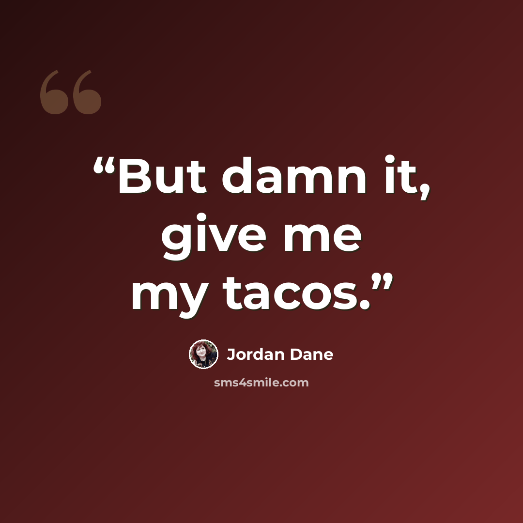 “But damn it, give me my tacos.” quote by Jordan Dane