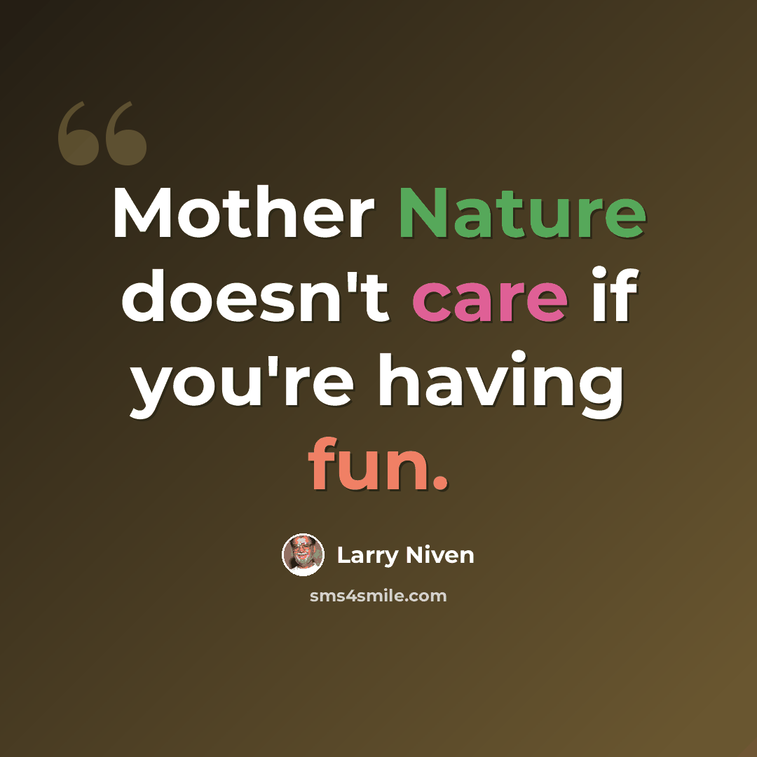 “Mother Nature doesn't care if you're having fun.” quote by Larry Niven