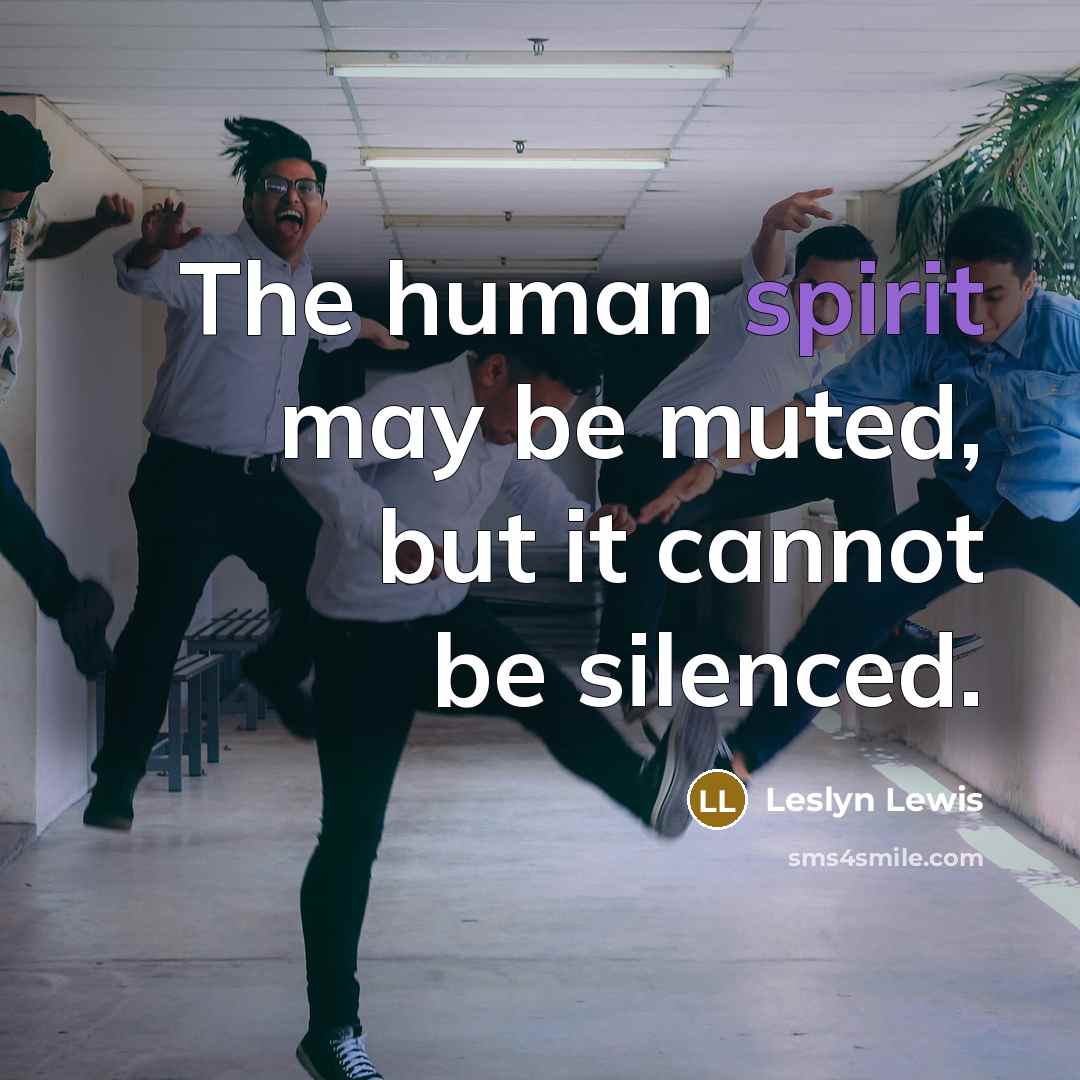 “The human spirit may be muted, but it cannot be silenced.” quote by Leslyn Lewis