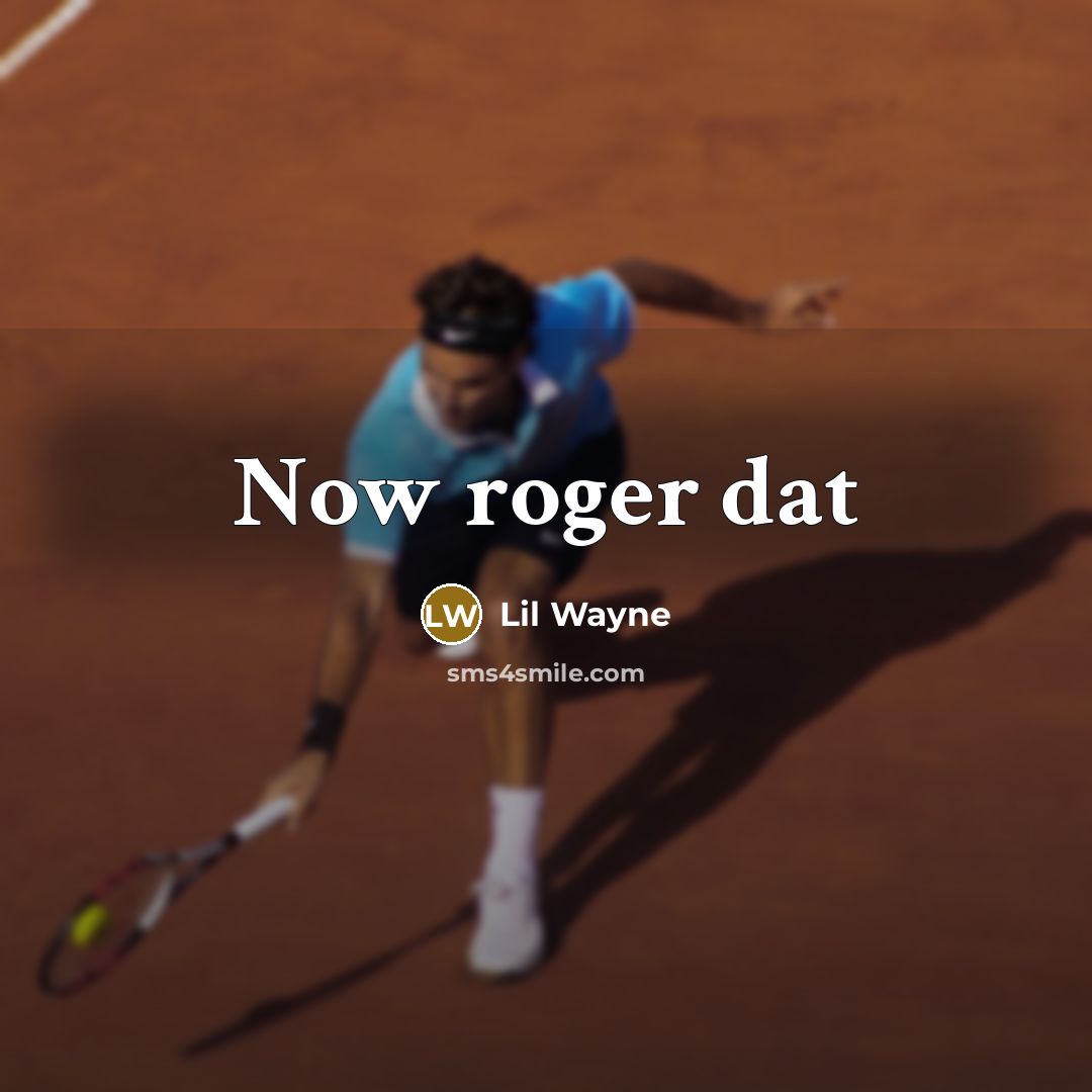 “Now roger dat” quote by Lil Wayne