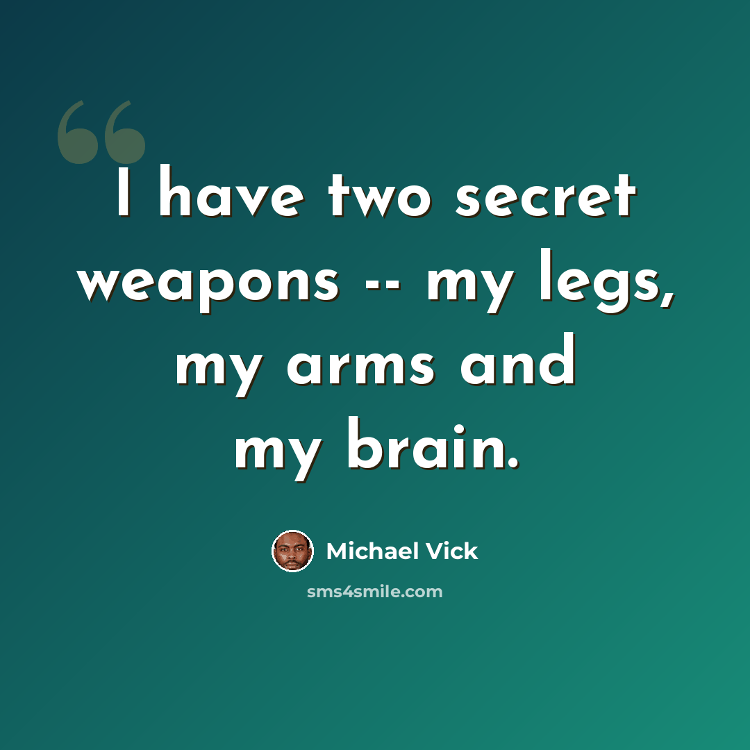 “I have two secret weapons -- my legs, my arms and my brain.” quote by Michael Vick