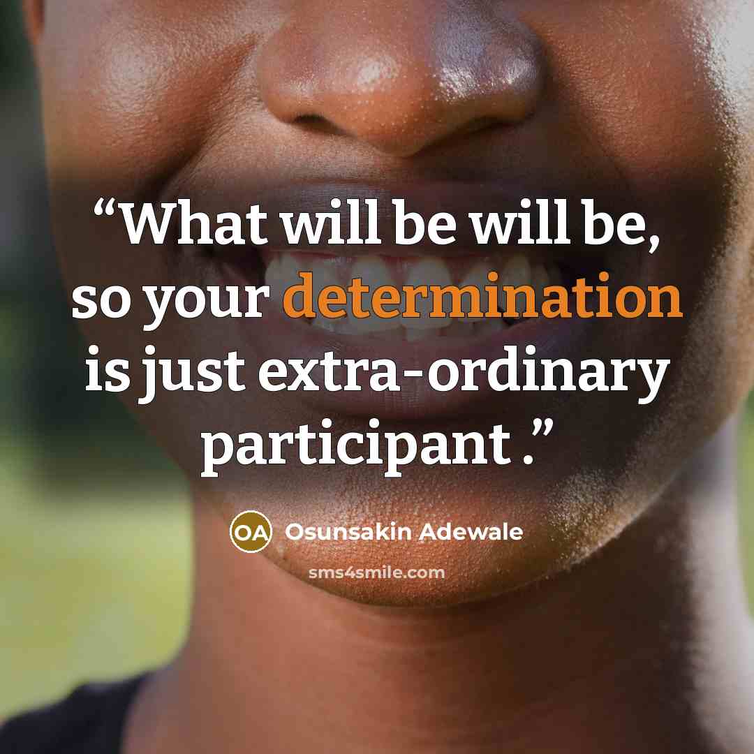 “What will be will be, so your determination is just extra-ordinary participant .” quote by Osunsakin Adewale