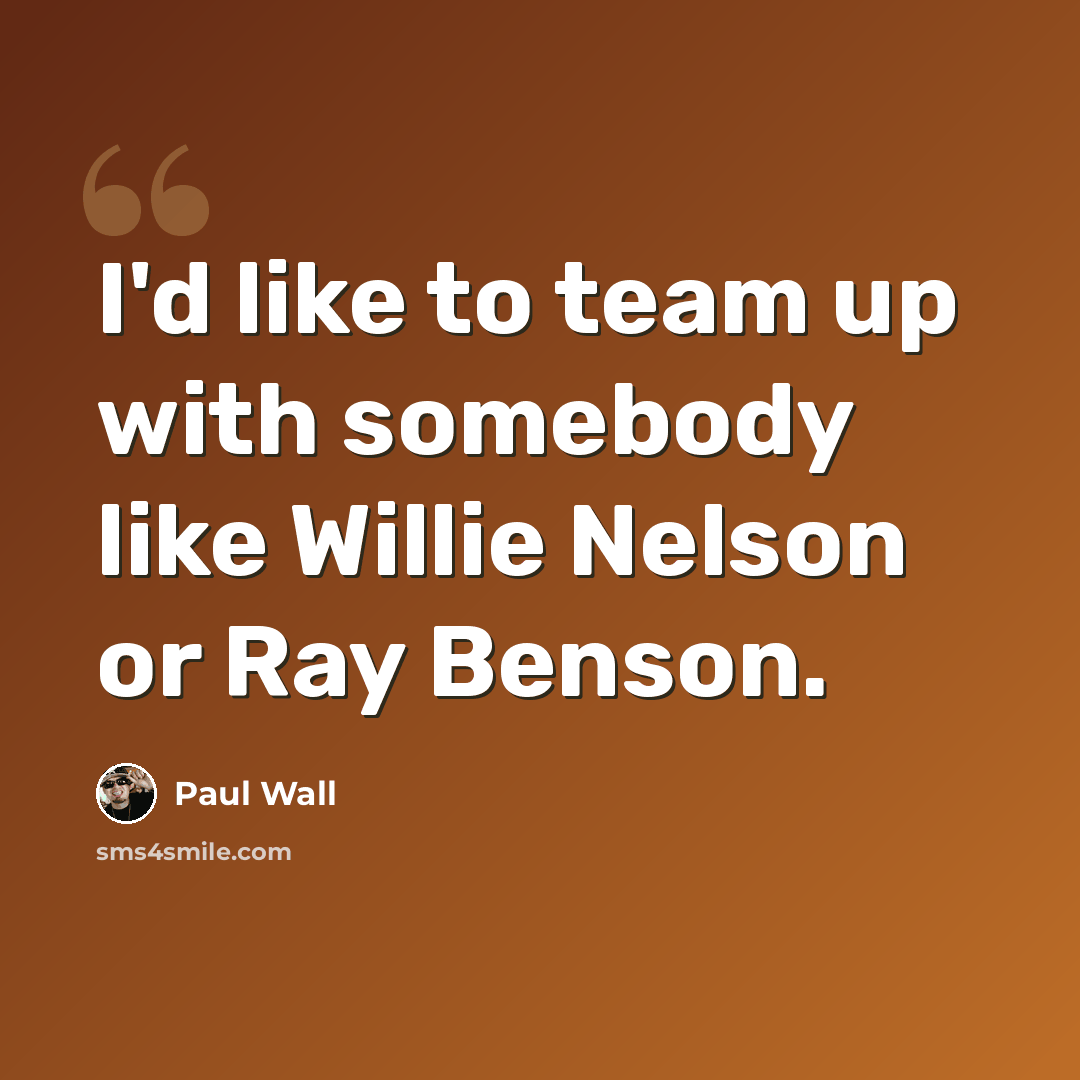 “I'd like to team up with somebody like Willie Nelson or Ray Benson.” quote by Paul Wall